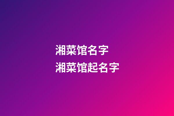 湘菜馆名字 湘菜馆起名字